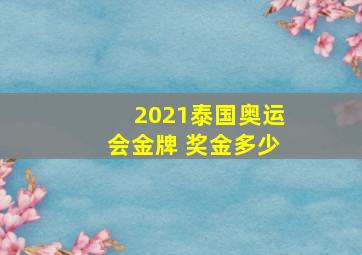 2021泰国奥运会金牌 奖金多少